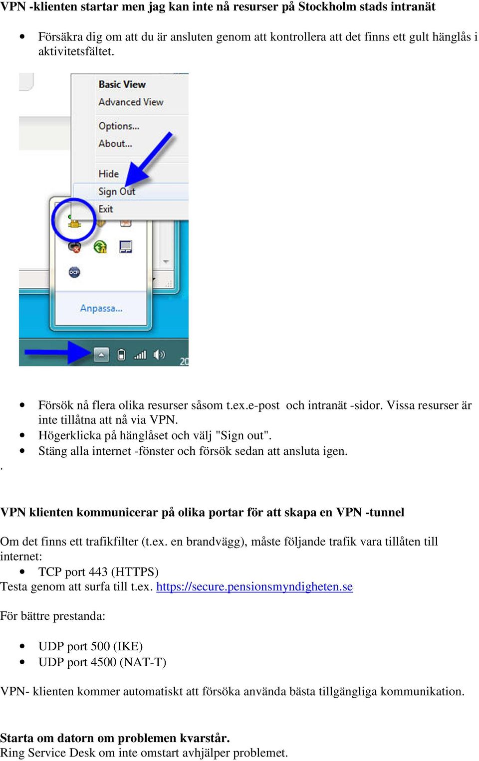 Stäng alla internet -fönster och försök sedan att ansluta igen. VPN klienten kommunicerar på olika portar för att skapa en VPN -tunnel Om det finns ett trafikfilter (t.ex.