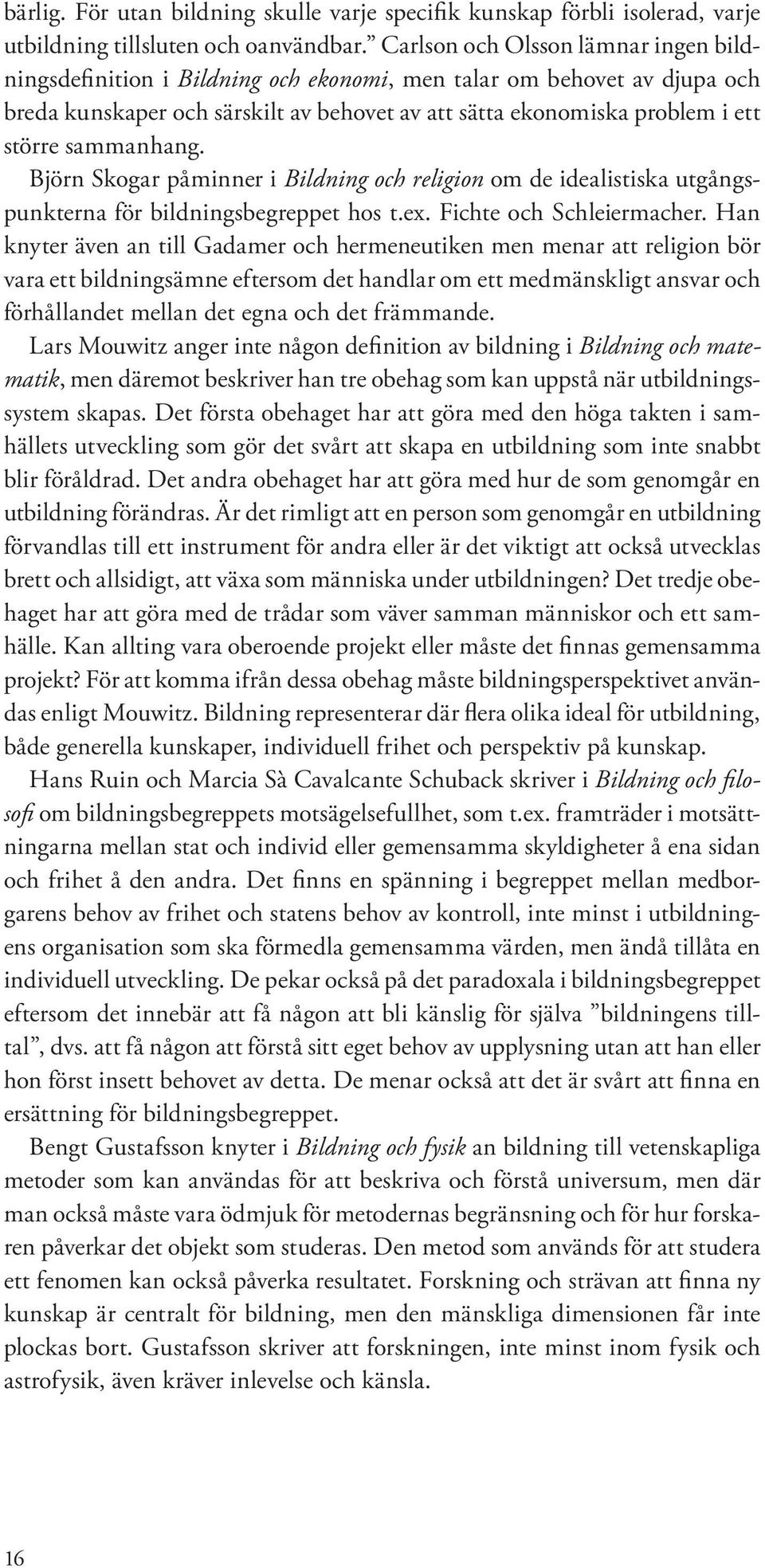 sammanhang. Björn Skogar påminner i Bildning och religion om de idealistiska utgångspunkterna för bildningsbegreppet hos t.ex. Fichte och Schleiermacher.