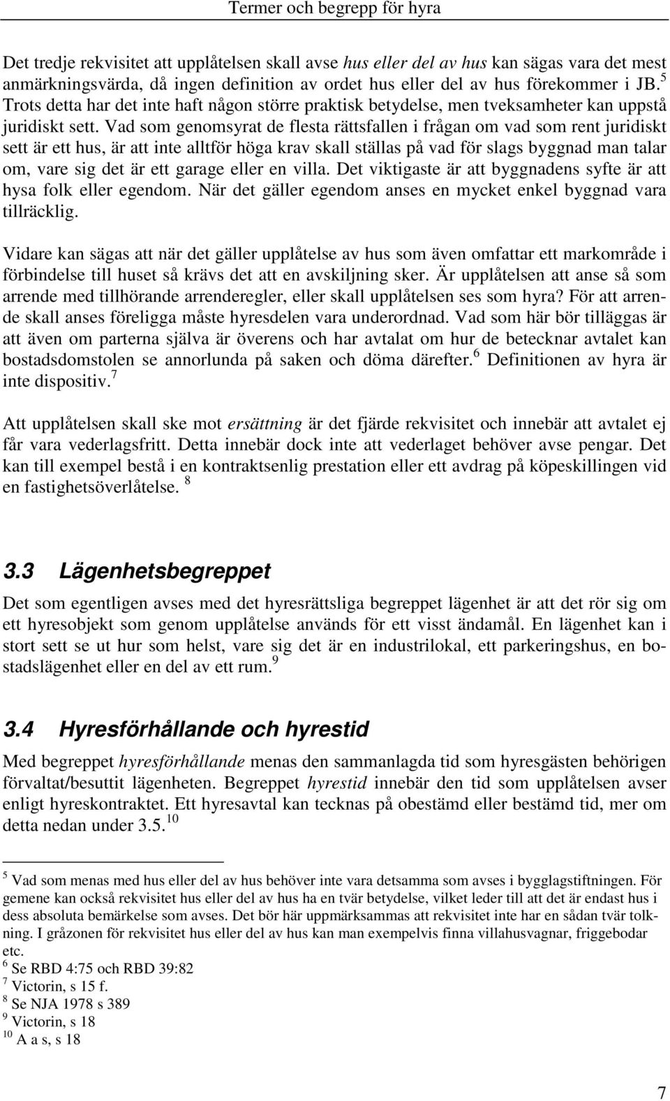 Vad som genomsyrat de flesta rättsfallen i frågan om vad som rent juridiskt sett är ett hus, är att inte alltför höga krav skall ställas på vad för slags byggnad man talar om, vare sig det är ett