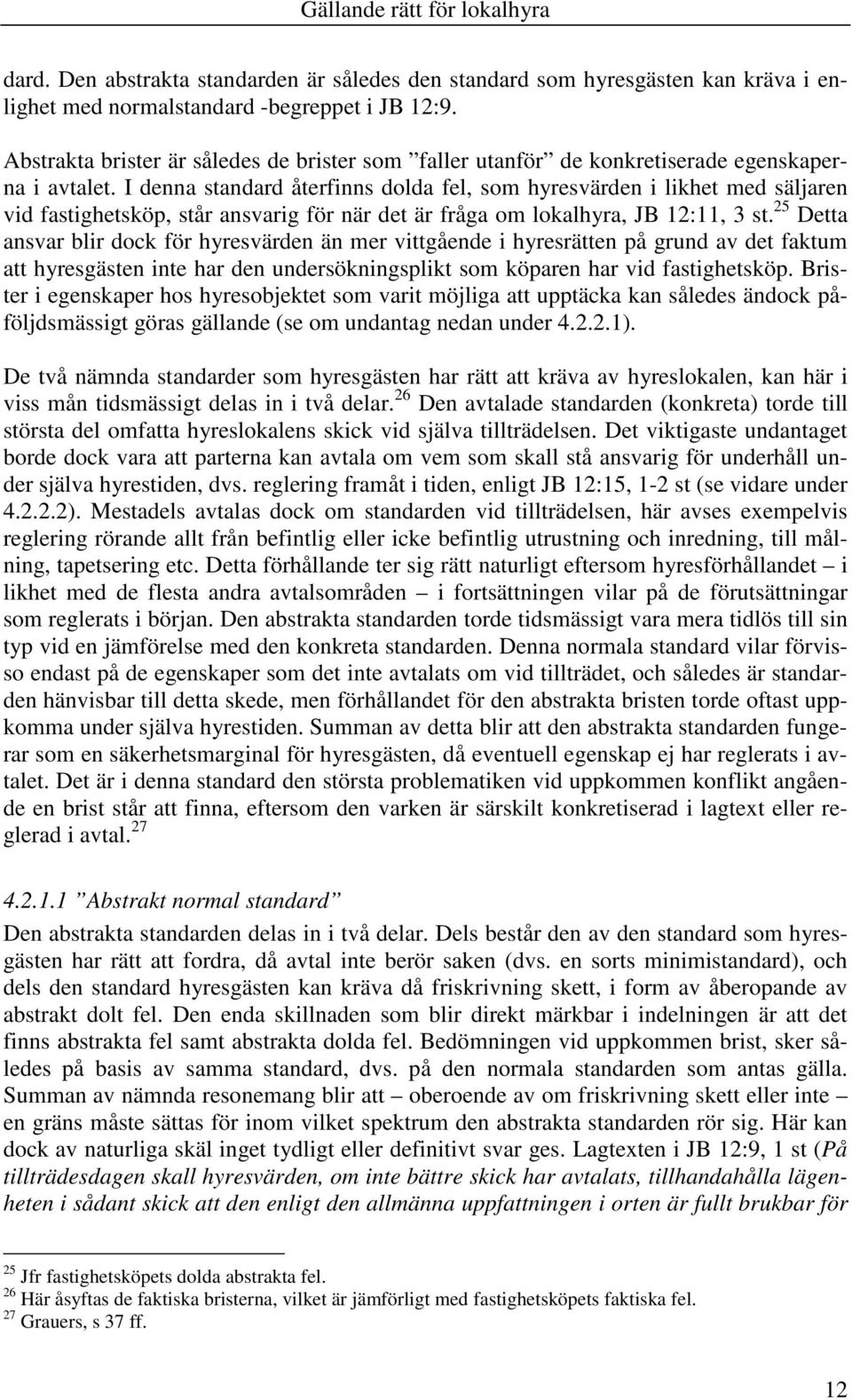 I denna standard återfinns dolda fel, som hyresvärden i likhet med säljaren vid fastighetsköp, står ansvarig för när det är fråga om lokalhyra, JB 12:11, 3 st.