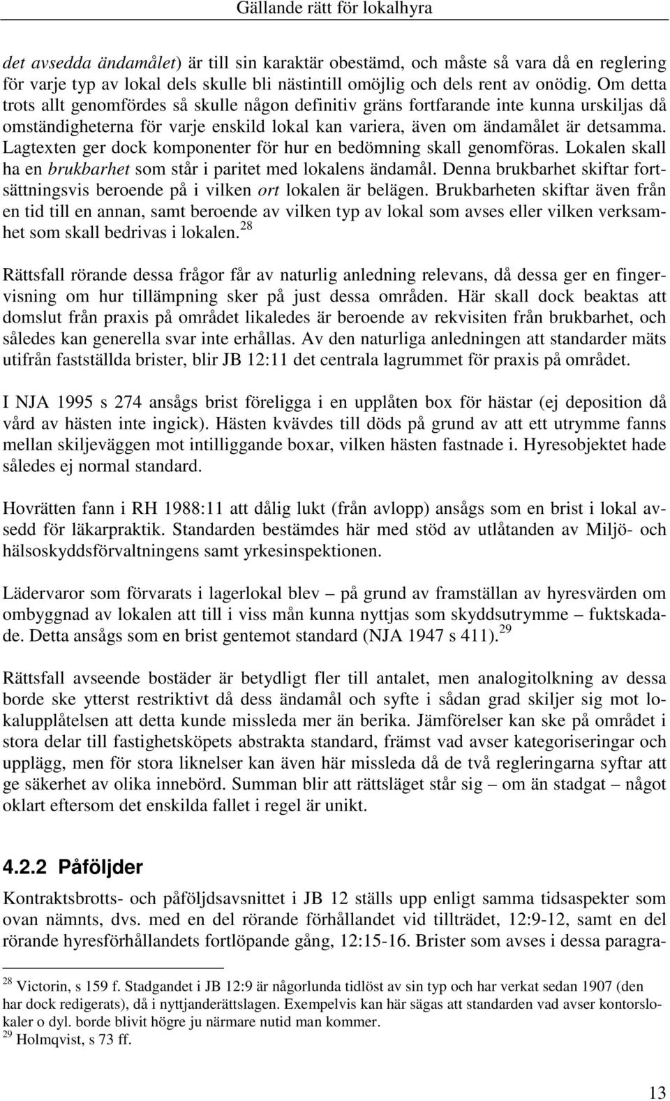 Lagtexten ger dock komponenter för hur en bedömning skall genomföras. Lokalen skall ha en brukbarhet som står i paritet med lokalens ändamål.