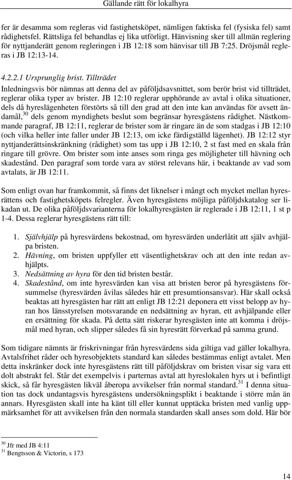 Tillträdet Inledningsvis bör nämnas att denna del av påföljdsavsnittet, som berör brist vid tillträdet, reglerar olika typer av brister.