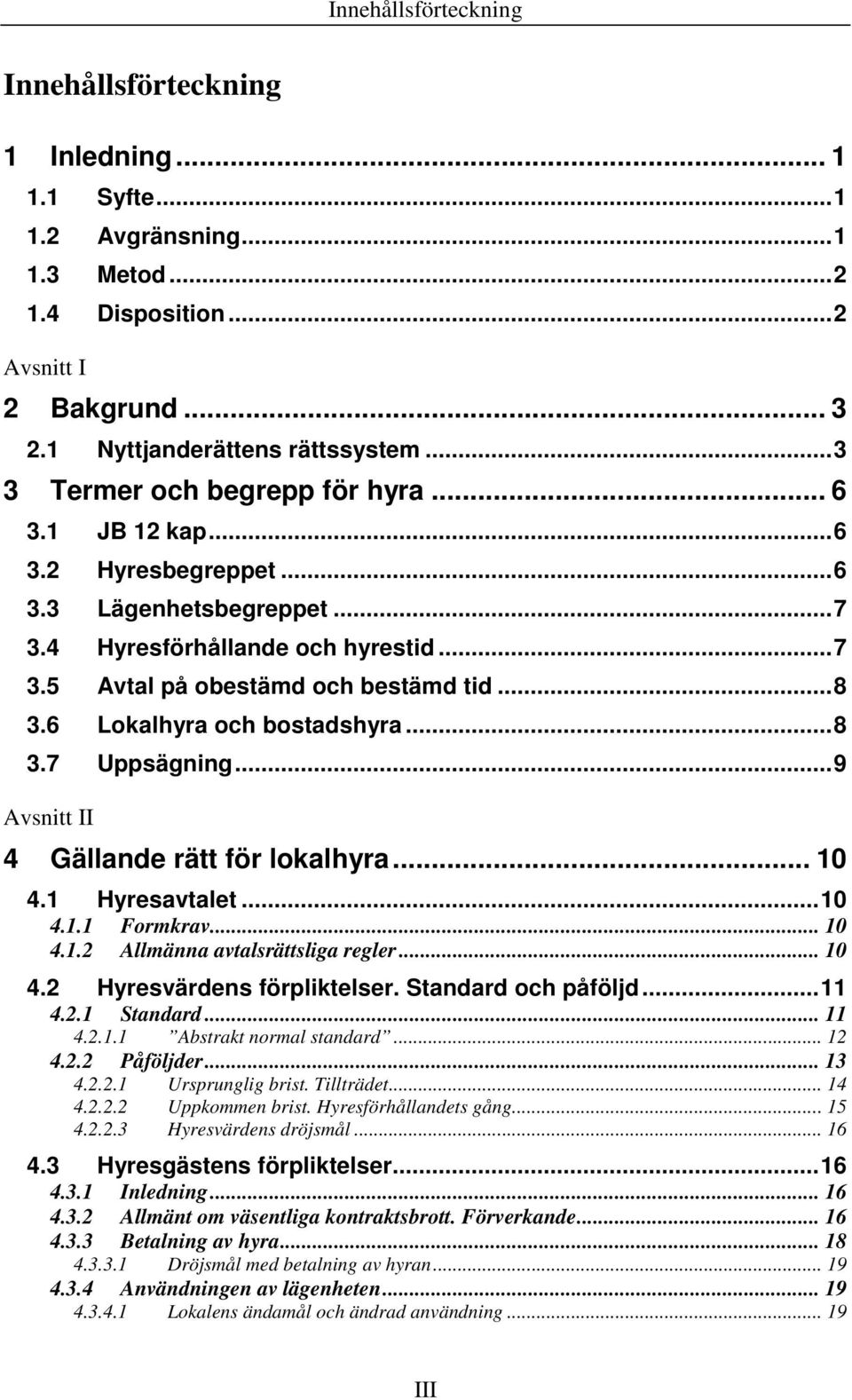 6 Lokalhyra och bostadshyra...8 3.7 Uppsägning...9 Avsnitt II 4 Gällande rätt för lokalhyra... 10 4.1 Hyresavtalet...10 4.1.1 Formkrav... 10 4.1.2 Allmänna avtalsrättsliga regler... 10 4.2 Hyresvärdens förpliktelser.