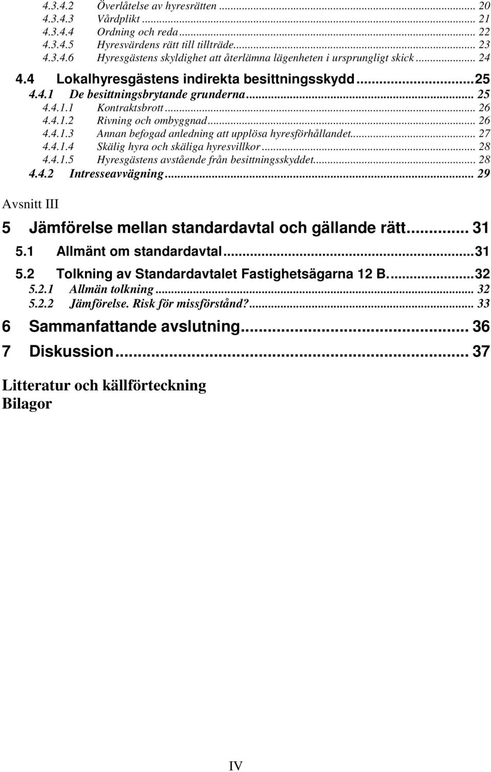 .. 27 4.4.1.4 Skälig hyra och skäliga hyresvillkor... 28 4.4.1.5 Hyresgästens avstående från besittningsskyddet... 28 4.4.2 Intresseavvägning.