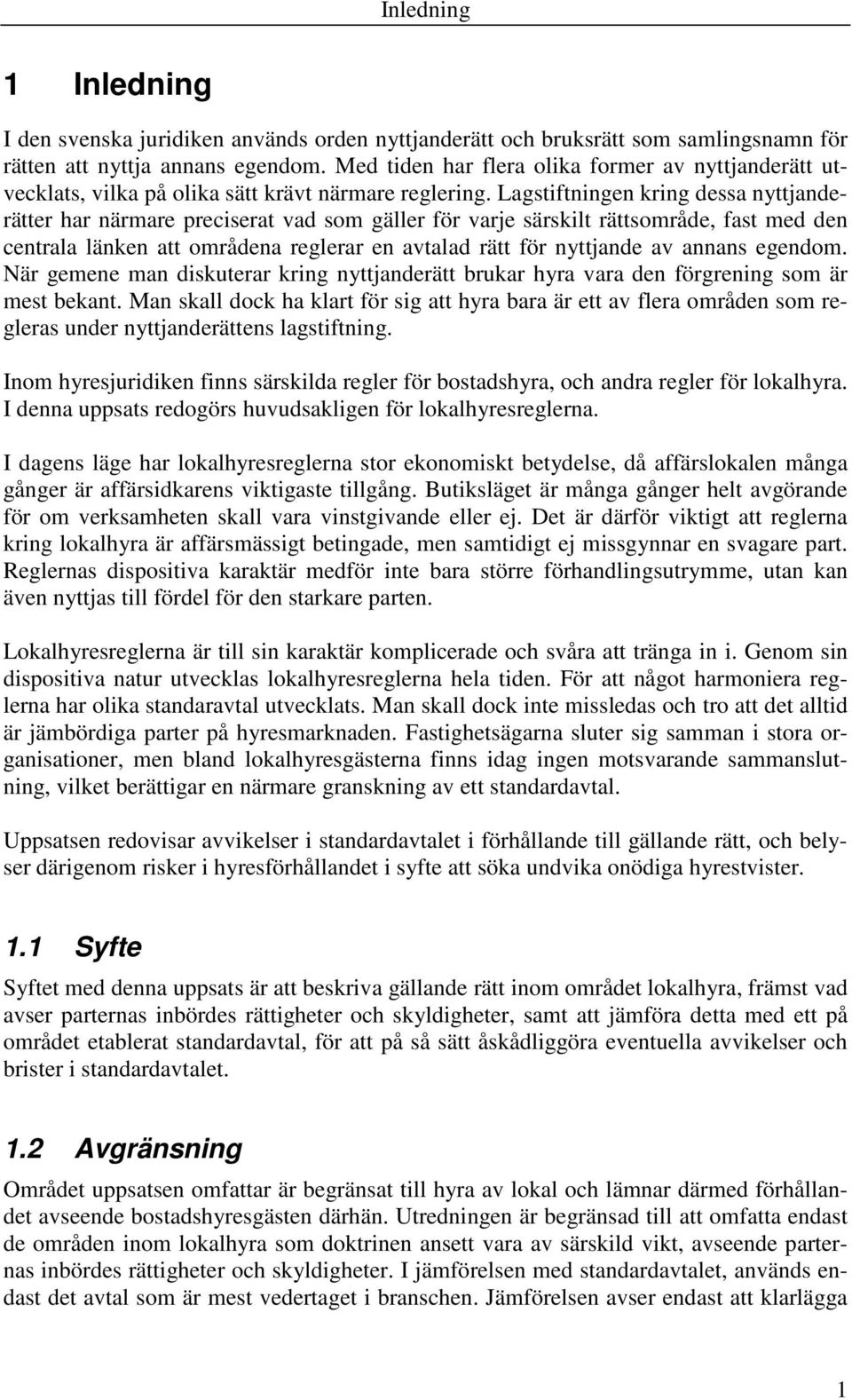 Lagstiftningen kring dessa nyttjanderätter har närmare preciserat vad som gäller för varje särskilt rättsområde, fast med den centrala länken att områdena reglerar en avtalad rätt för nyttjande av