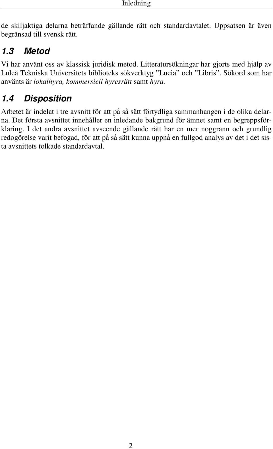 4 Disposition Arbetet är indelat i tre avsnitt för att på så sätt förtydliga sammanhangen i de olika delarna.