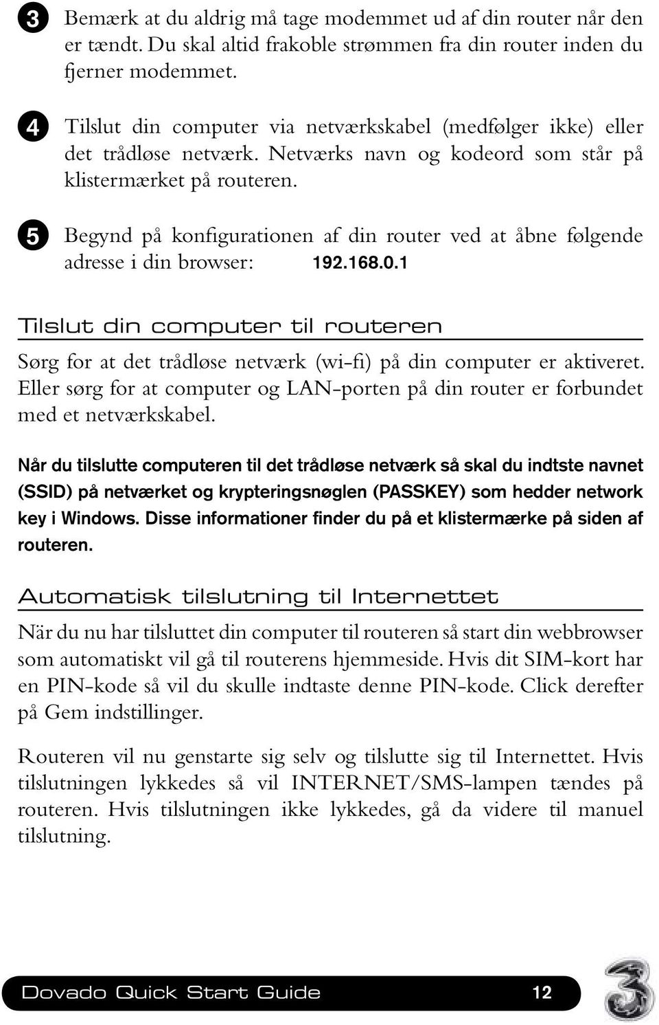 5 Begynd på konfigurationen af din router ved at åbne følgende adresse i din browser: 192.168.0.