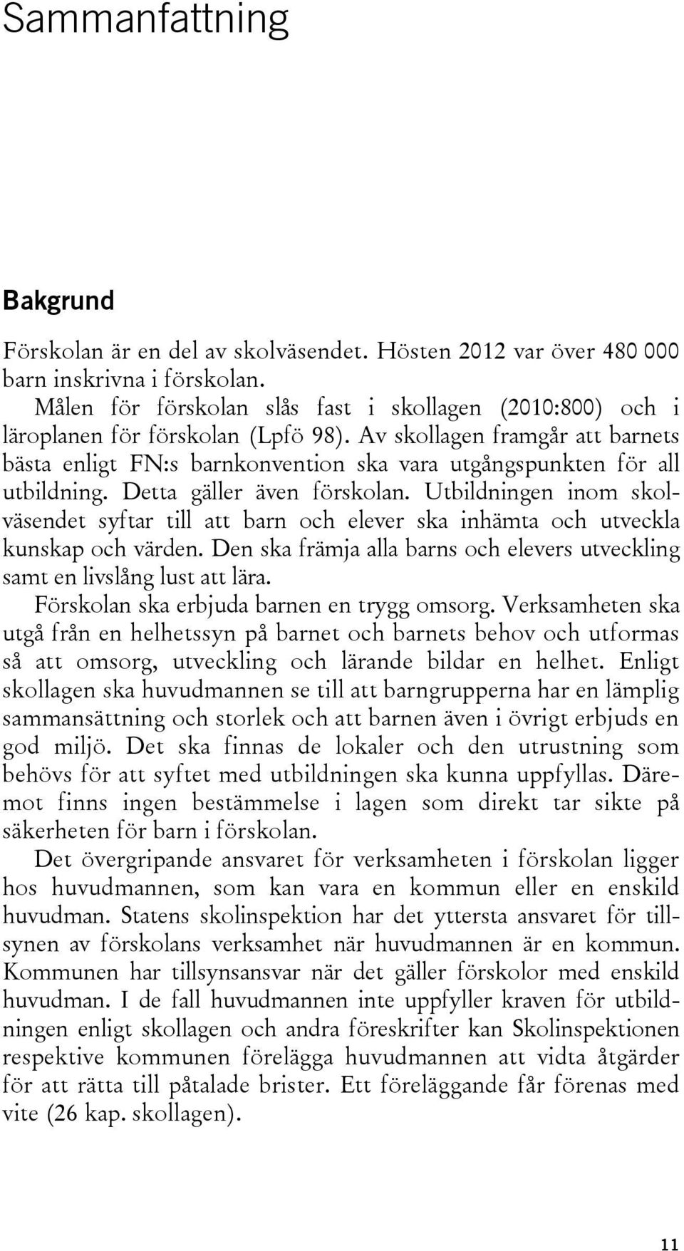 Av skollagen framgår att barnets bästa enligt FN:s barnkonvention ska vara utgångspunkten för all utbildning. Detta gäller även förskolan.