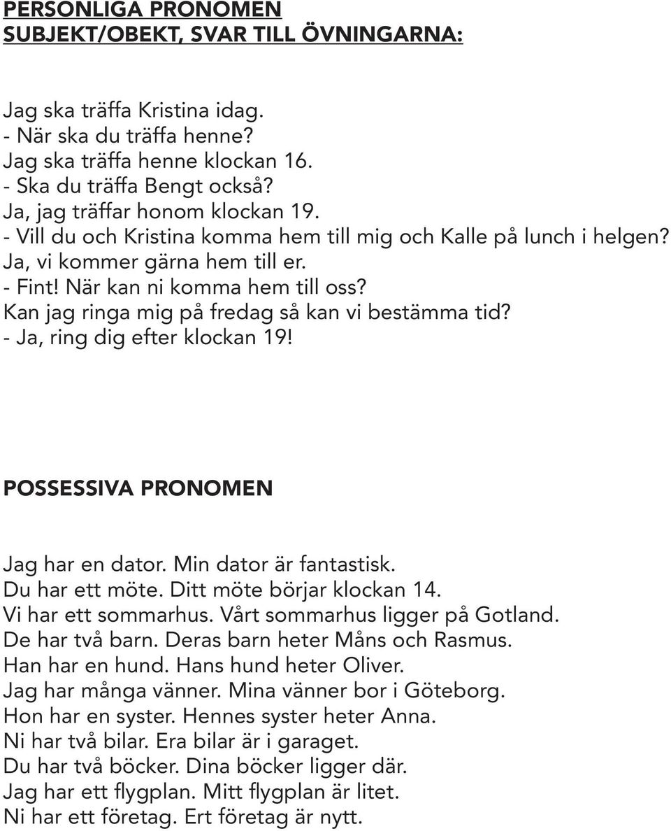 Kan jag ringa mig på fredag så kan vi bestämma tid? - Ja, ring dig efter klockan 19! POSSESSIVA PRONOMEN Jag har en dator. Min dator är fantastisk. Du har ett möte. Ditt möte börjar klockan 14.