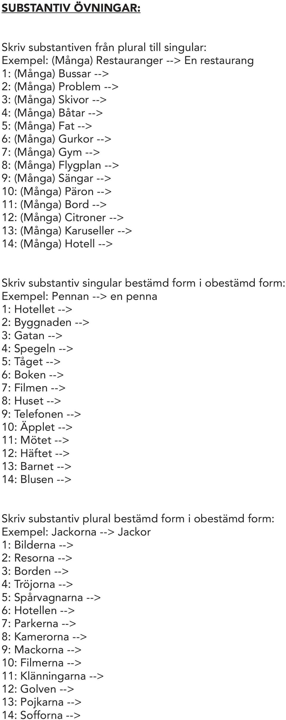 Karuseller --> 14: (Många) Hotell --> Skriv substantiv singular bestämd form i obestämd form: Exempel: Pennan --> en penna 1: Hotellet --> 2: Byggnaden --> 3: Gatan --> 4: Spegeln --> 5: Tåget --> 6: