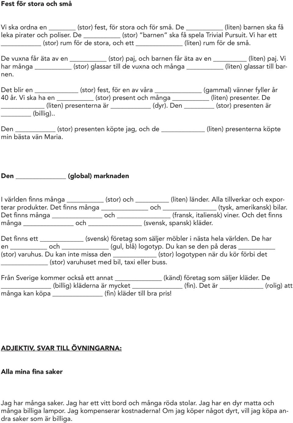 Vi har många (stor) glassar till de vuxna och många (liten) glassar till barnen. Det blir en (stor) fest, för en av våra (gammal) vänner fyller år 40 år.