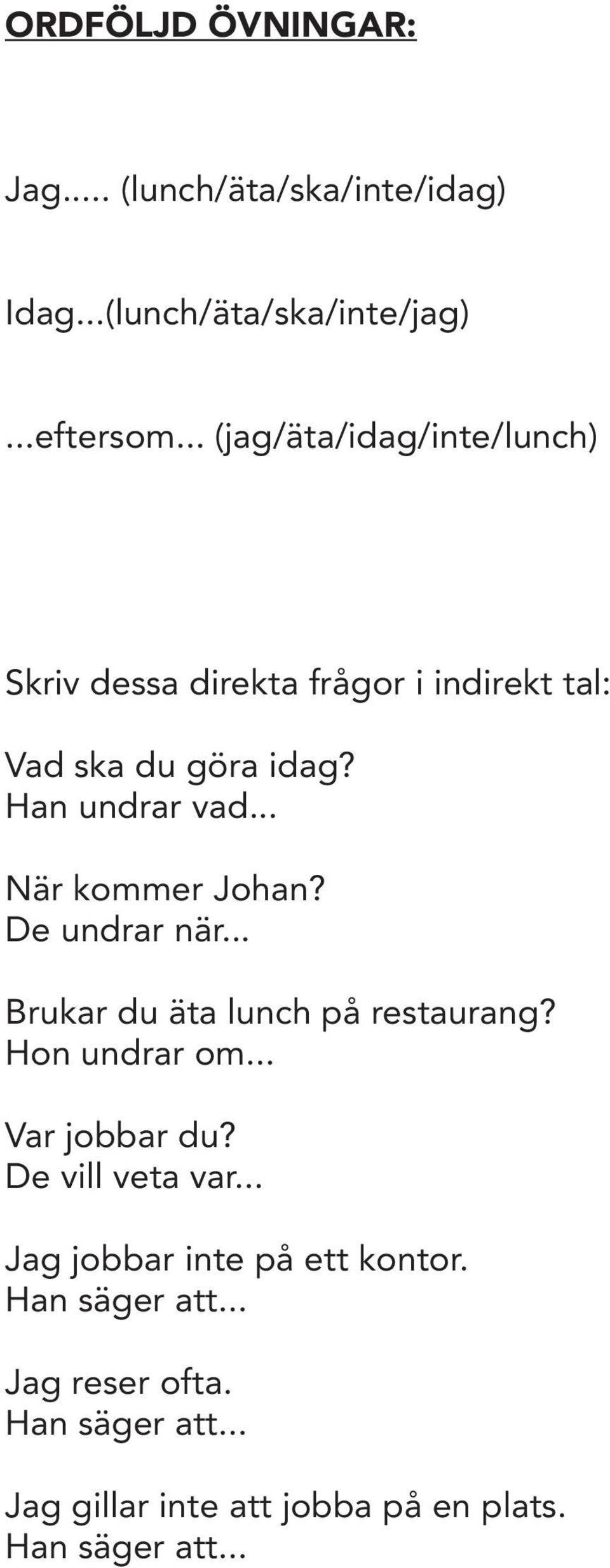 .. När kommer Johan? De undrar när... Brukar du äta lunch på restaurang? Hon undrar om... Var jobbar du?