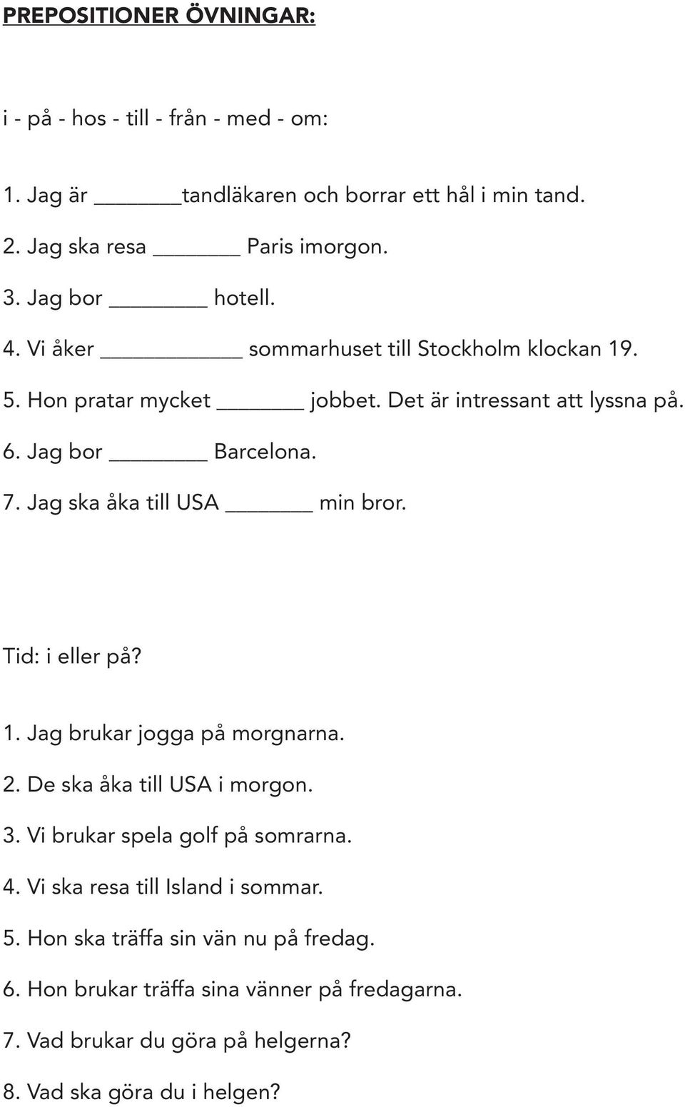 Jag ska åka till USA min bror. Tid: i eller på? 1. Jag brukar jogga på morgnarna. 2. De ska åka till USA i morgon. 3. Vi brukar spela golf på somrarna. 4.