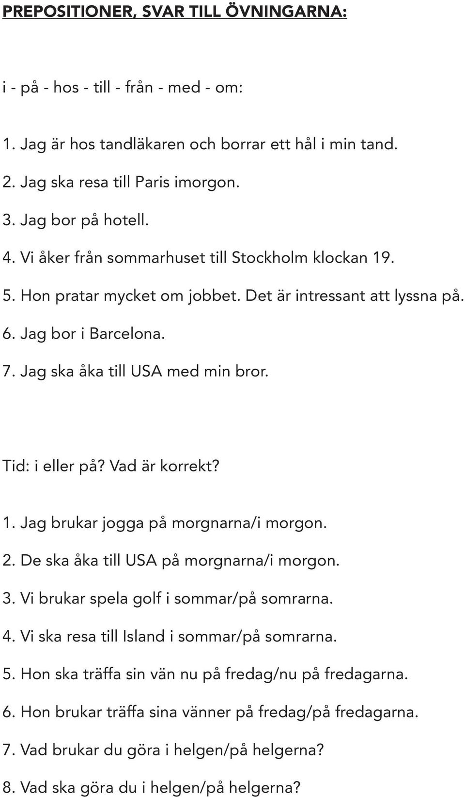 Vad är korrekt? 1. Jag brukar jogga på morgnarna/i morgon. 2. De ska åka till USA på morgnarna/i morgon. 3. Vi brukar spela golf i sommar/på somrarna. 4.