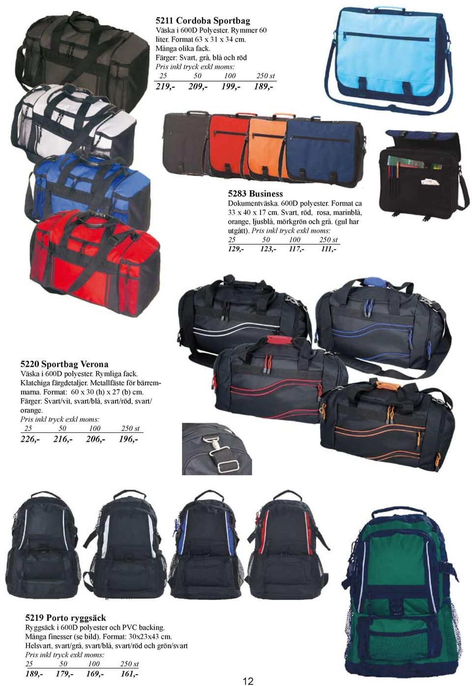 129,- 123,- 117,- 111,- 5220 Sportbag Verona Väska i 600D polyester. Rymliga fack. Klatchiga färgdetaljer. Metallfäste för bärremmarna. Format: 60 x 30 (h) x 27 (b) cm.