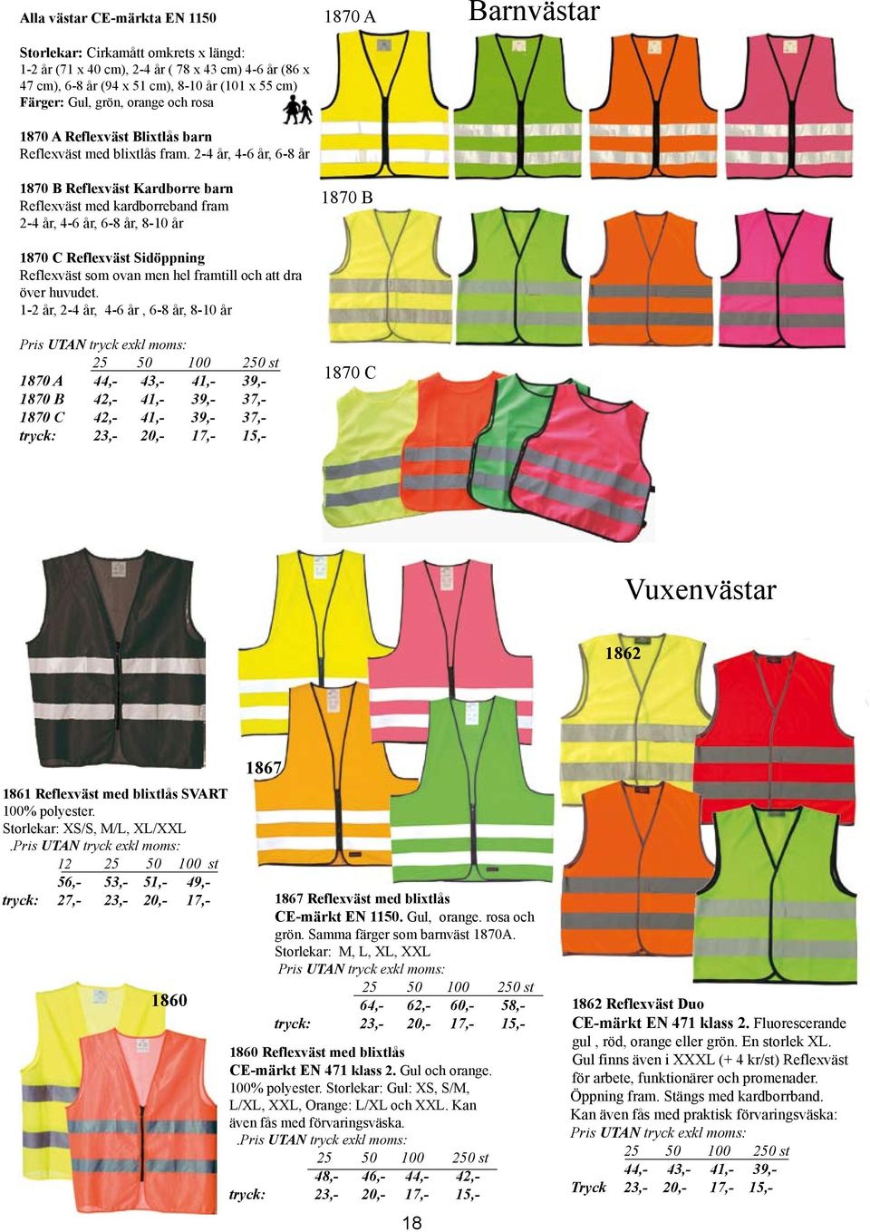 2-4 år, 4-6 år, 6-8 år 1870 B Reflexväst Kardborre barn Reflexväst med kardborreband fram 2-4 år, 4-6 år, 6-8 år, 8-10 år 1870 C Reflexväst Sidöppning Reflexväst som ovan men hel framtill och att dra