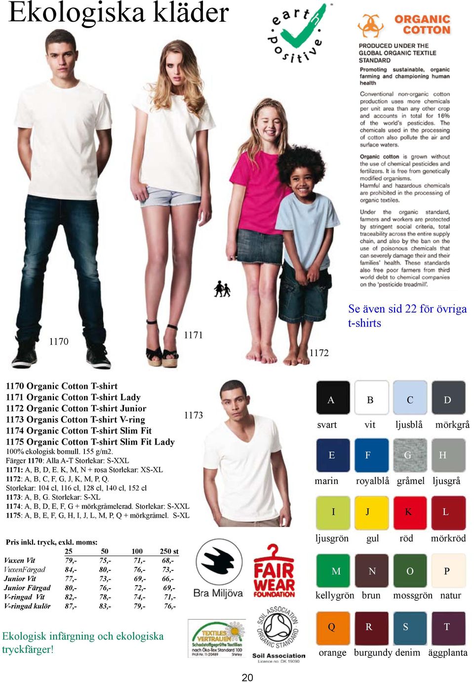 K, M, N + rosa Storlekar: XS-XL 1172: A, B, C, F, G, J, K, M, P, Q. Storlekar: 104 cl, 116 cl, 128 cl, 140 cl, 152 cl 1173: A, B, G. Storlekar: S-XL 1174: A, B, D, E, F, G + mörkgråmelerad.