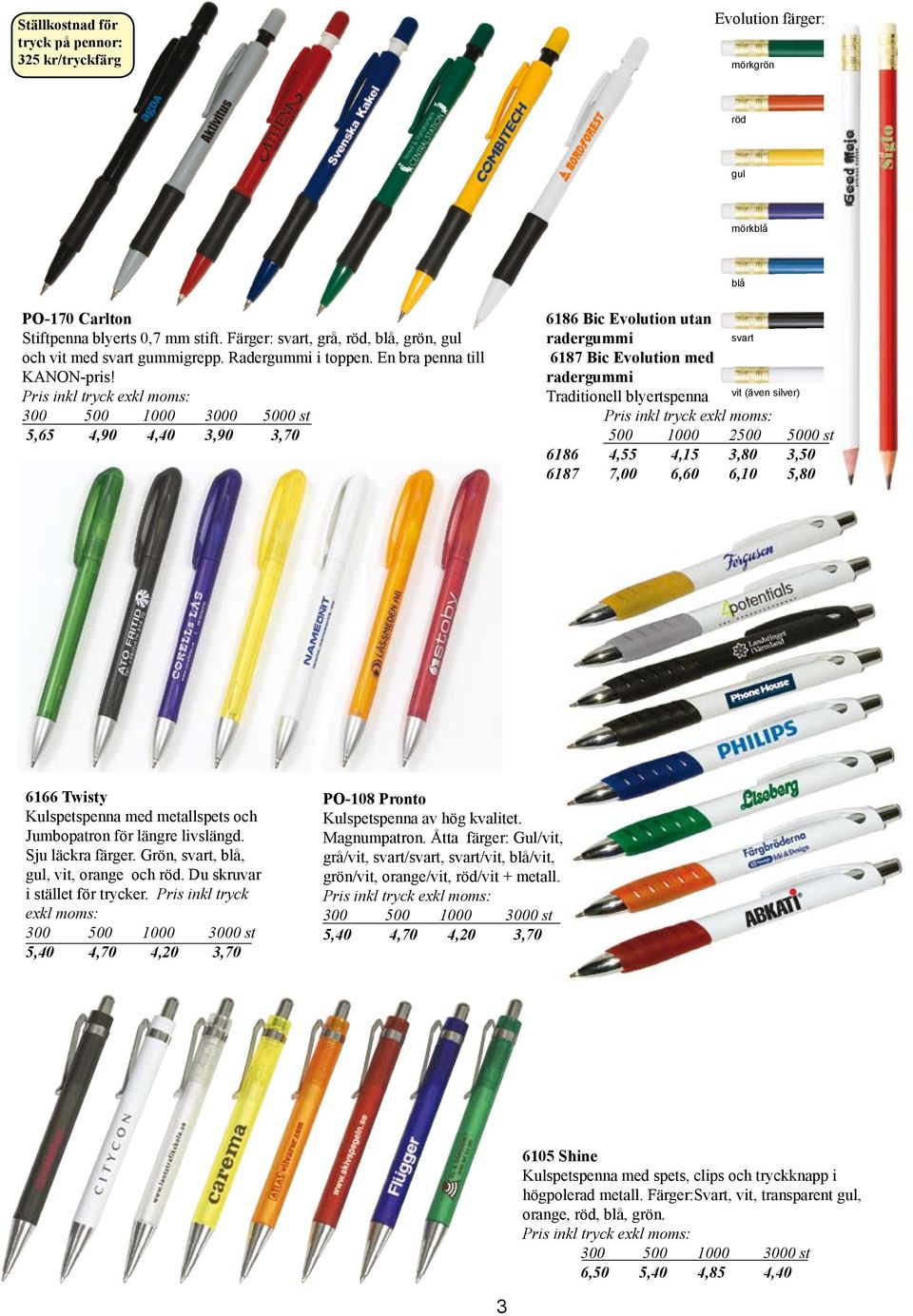 300 500 1000 3000 5000 st 5,65 4,90 4,40 3,90 3,70 6186 Bic Evolution utan radergummi svart 6187 Bic Evolution med radergummi Traditionell blyertspenna vit (även silver) 500 1000 2500 5000 st 6186