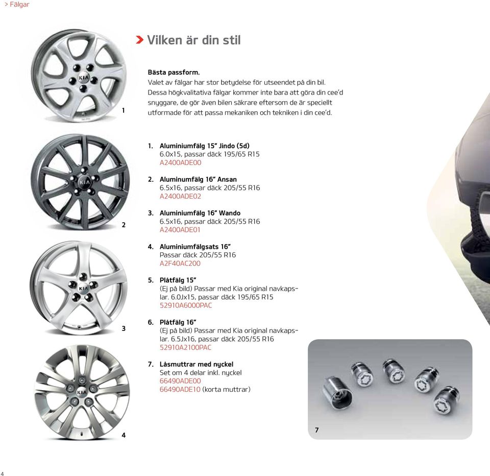 Aluminiumfälg 15 Jindo (5d) 6.0x15, passar däck 195/65 R15 A2400ADE00 2. Aluminumfälg 16 Ansan 6.5x16, passar däck 205/55 R16 A2400ADE02 2 3. Aluminiumfälg 16 Wando 6.