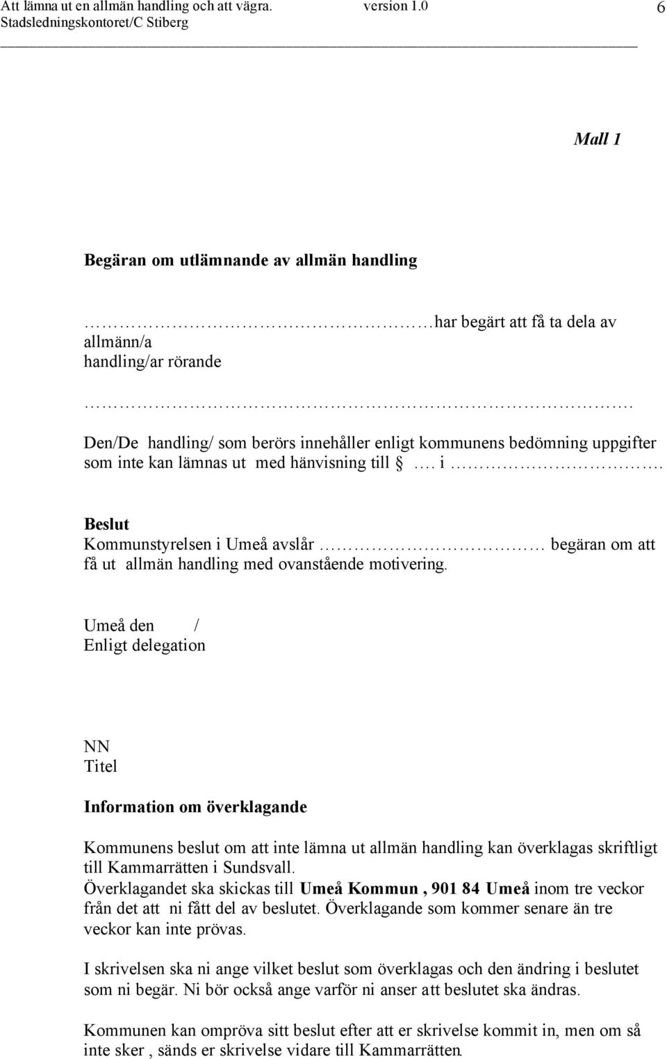 Umeå den / Enligt delegation NN Titel Information om överklagande Kommunens beslut om att inte lämna ut allmän handling kan överklagas skriftligt till Kammarrätten i Sundsvall.