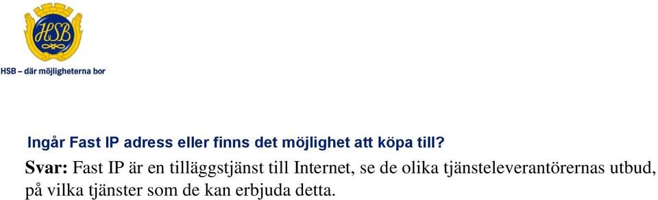 Svar: Fast IP är en tilläggstjänst till Internet,