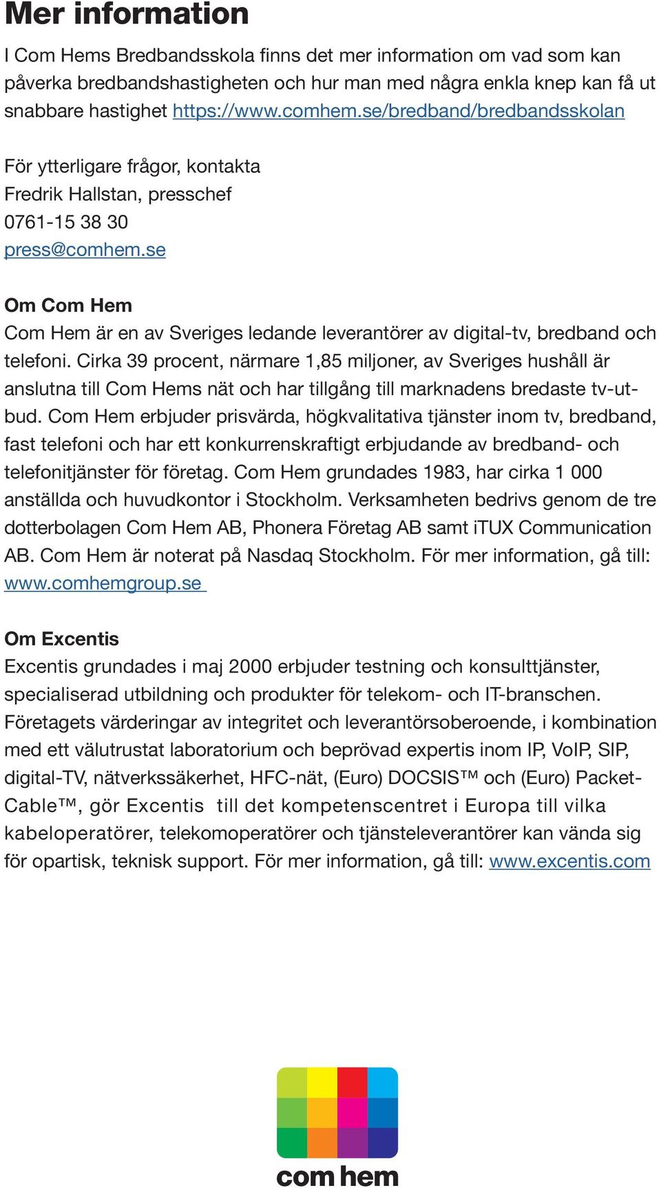se Om Com Hem Com Hem är en av Sveriges ledande leverantörer av digital-tv, bredband och telefoni.