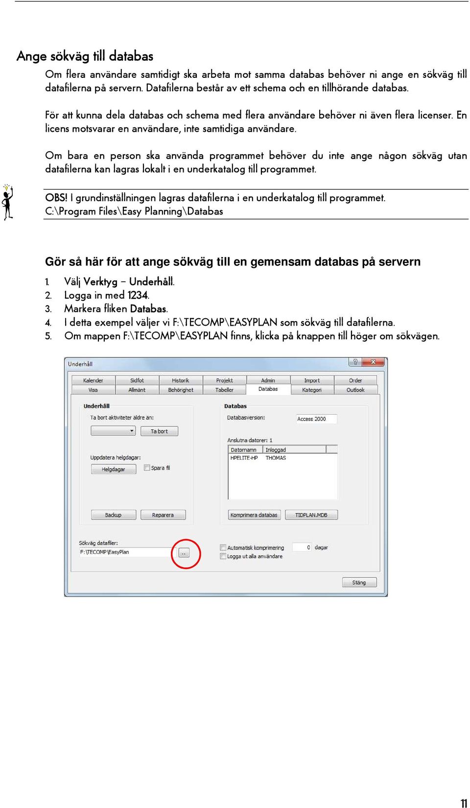 Om bara en person ska använda programmet behöver du inte ange någon sökväg utan datafilerna kan lagras lokalt i en underkatalog till programmet. OBS!