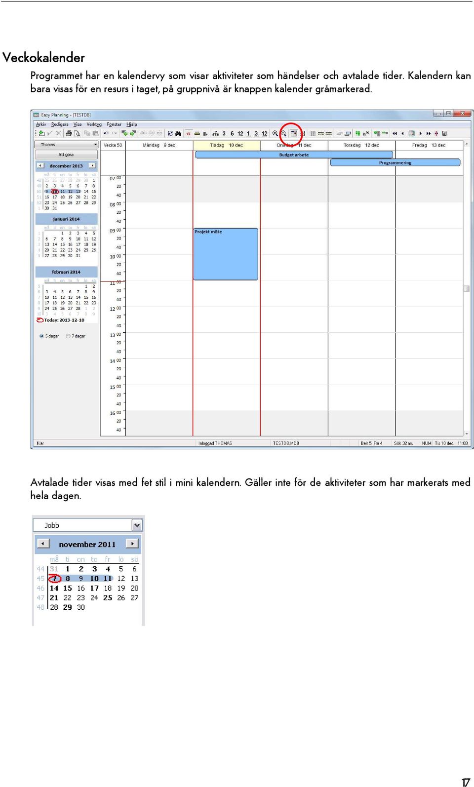Kalendern kan bara visas för en resurs i taget, på gruppnivå är knappen
