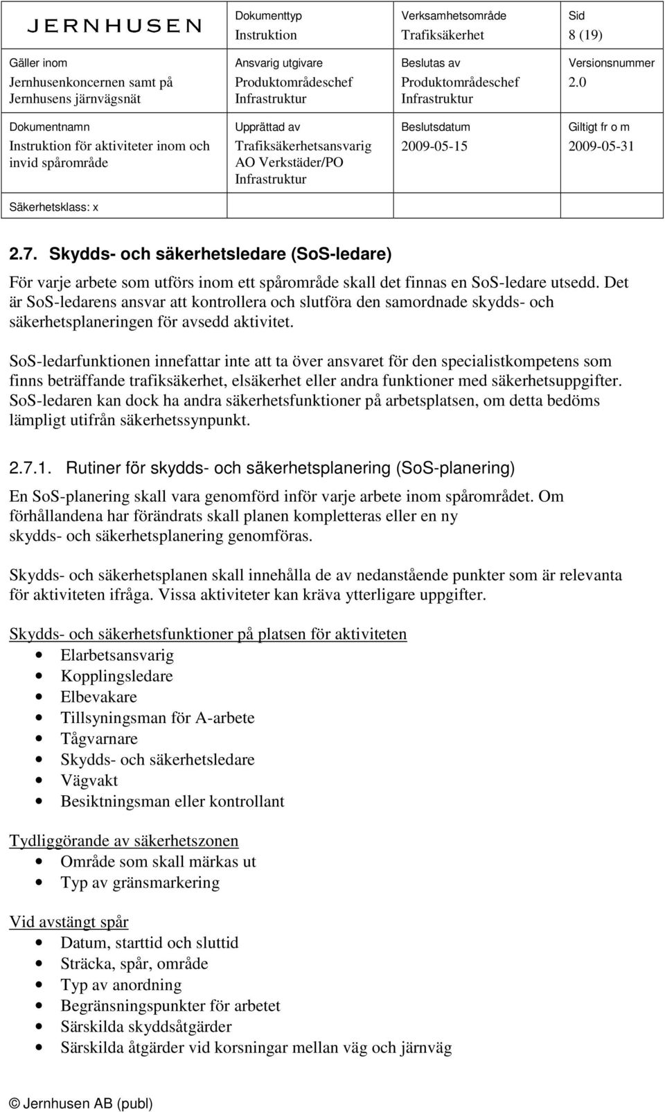 SoS-ledarfunktionen innefattar inte att ta över ansvaret för den specialistkompetens som finns beträffande trafiksäkerhet, elsäkerhet eller andra funktioner med säkerhetsuppgifter.