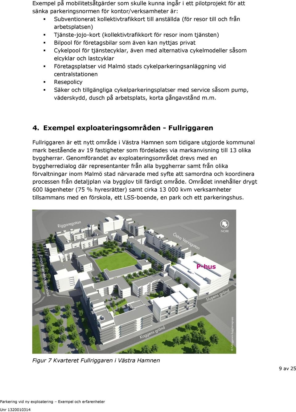 cykelmodeller såsom elcyklar och lastcyklar Företagsplatser vid Malmö stads cykelparkeringsanläggning vid centralstationen Resepolicy Säker och tillgängliga cykelparkeringsplatser med service såsom