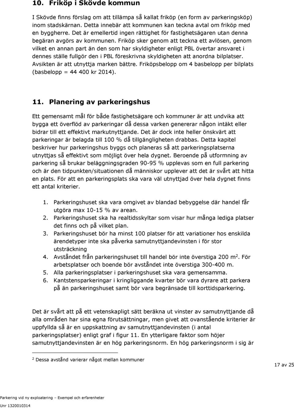 Friköp sker genom att teckna ett avlösen, genom vilket en annan part än den som har skyldigheter enligt PBL övertar ansvaret i dennes ställe fullgör den i PBL föreskrivna skyldigheten att anordna