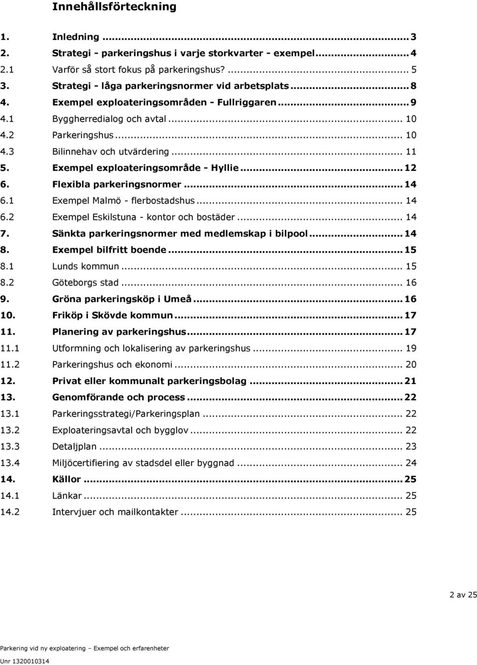 .. 11 5. Exempel exploateringsområde - Hyllie... 12 6. Flexibla parkeringsnormer... 14 6.1 Exempel Malmö - flerbostadshus... 14 6.2 Exempel Eskilstuna - kontor och bostäder... 14 7.