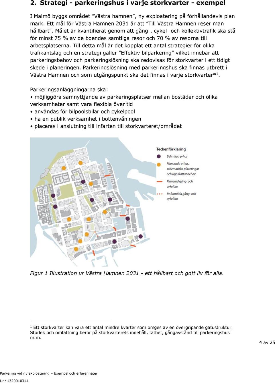 Målet är kvantifierat genom att gång-, cykel- och kollektivtrafik ska stå för minst 75 % av de boendes samtliga resor och 70 % av resorna till arbetsplatserna.
