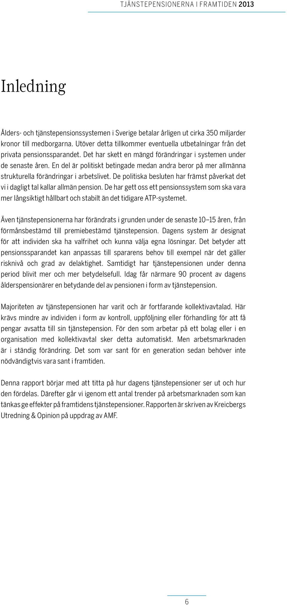 En del är politiskt betingade medan andra beror på mer allmänna strukturella förändringar i arbetslivet. De politiska besluten har främst påverkat det vi i dagligt tal kallar allmän pension.