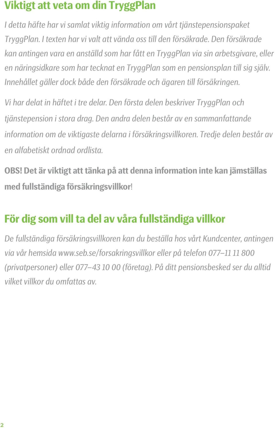 Innehållet gäller dock både den försäkrade och ägaren till försäkringen. Vi har delat in häftet i tre delar. Den första delen beskriver TryggPlan och tjänstepension i stora drag.
