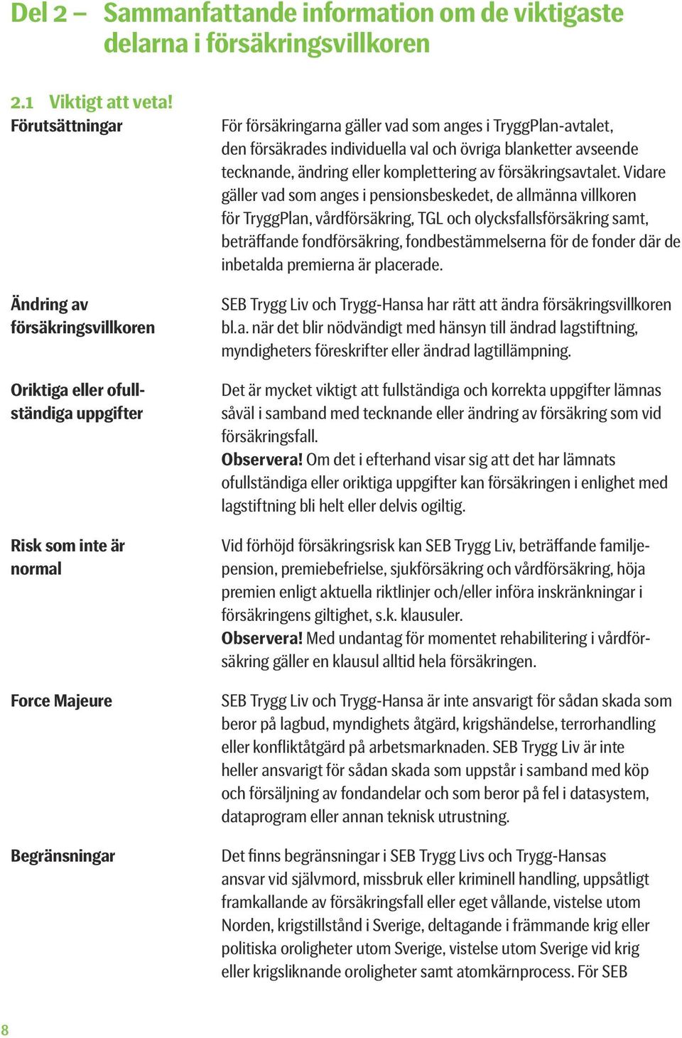 vårdförsäkring, höja premien enligt aktuella riktlinjer och/eller införa inskränkningar i försäkringens giltighet, s.k. klausuler. Observera!