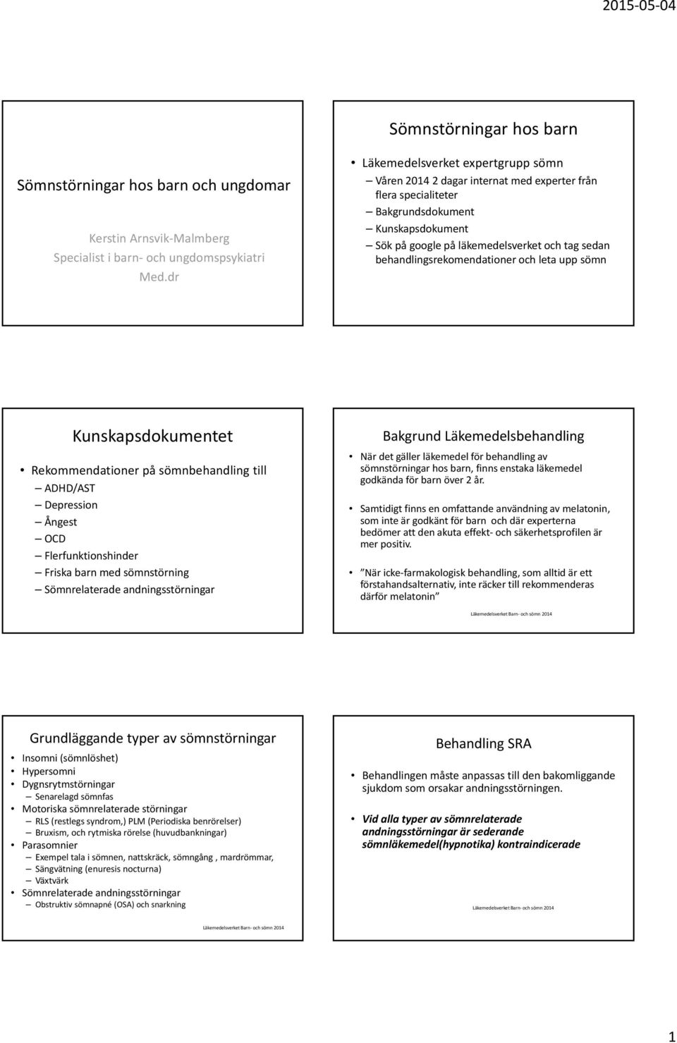 behandlingsrekomendationer och leta upp sömn Kunskapsdokumentet Rekommendationer på sömnbehandling till ADHD/AST Depression Ångest OCD Flerfunktionshinder Friska barn med sömnstörning Sömnrelaterade