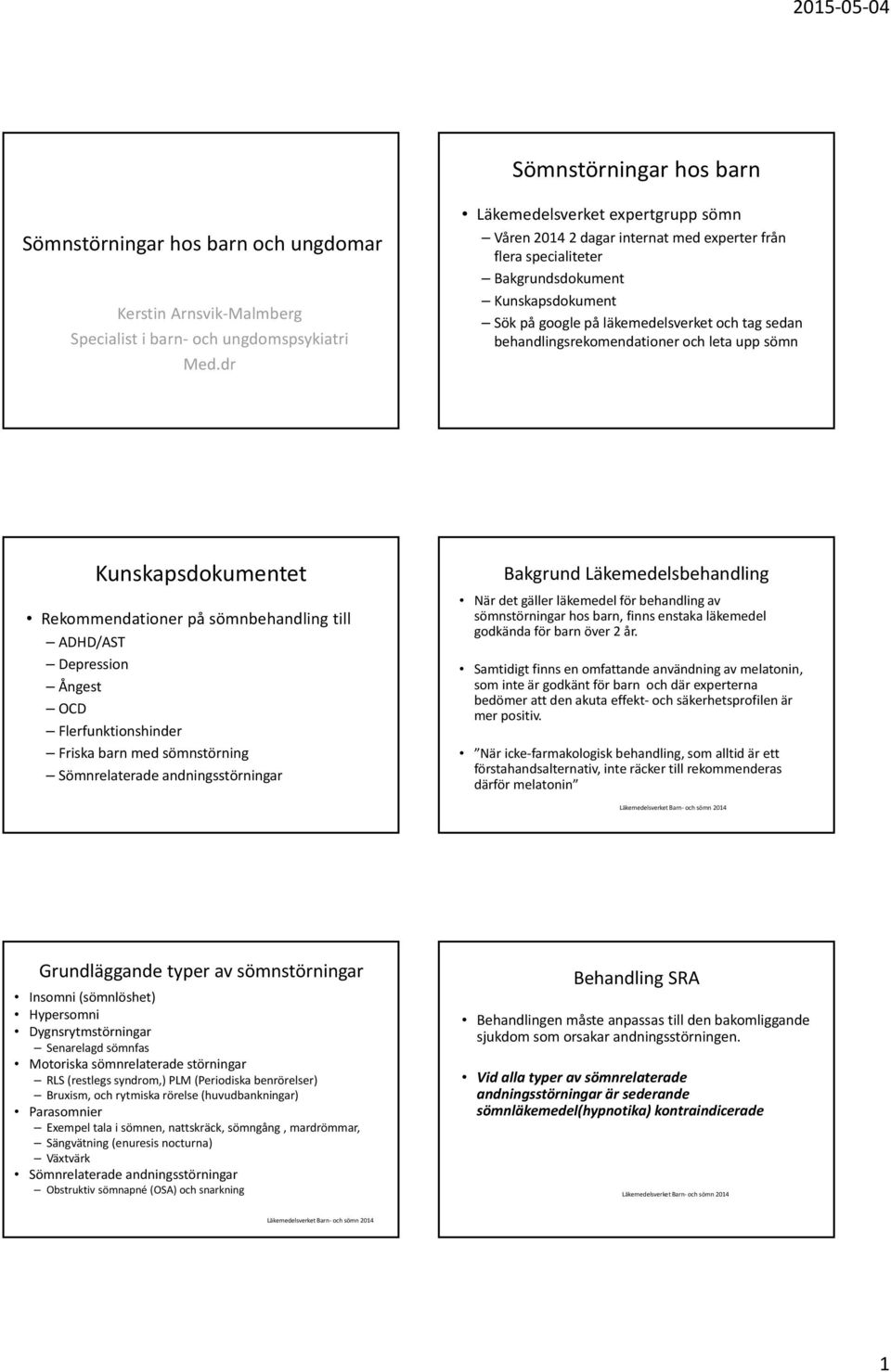 behandlingsrekomendationer och leta upp sömn Kunskapsdokumentet Rekommendationer på sömnbehandling till ADHD/AST Depression Ångest OCD Flerfunktionshinder Friska barn med sömnstörning Sömnrelaterade