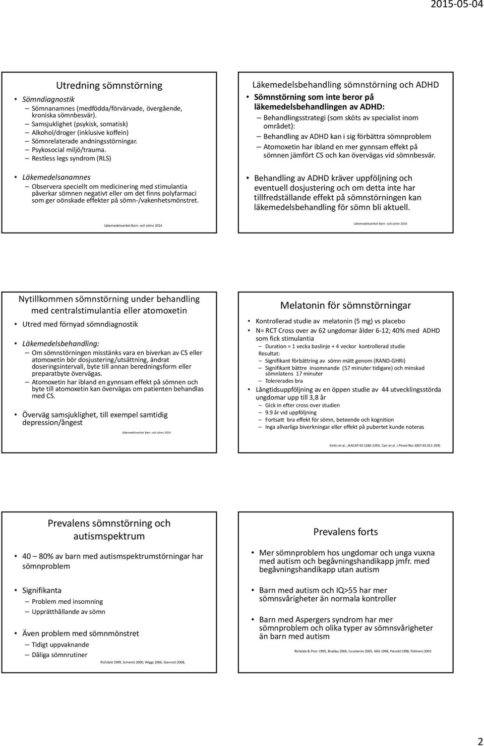 Restless legs syndrom (RLS) Läkemedelsanamnes Observera speciellt om medicinering med stimulantia påverkar sömnen negativt eller om det finns polyfarmaci som ger oönskade effekter på sömn