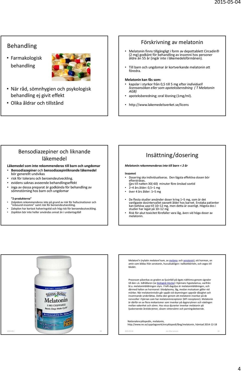 Melatonin kan fås som: kapslar i styrkor från 0,5 till 5 mg efter individuell licensansökan eller som apoteksberedning ( T Melatonin AGB) apoteksberedning; oral lösning (1mg/ml). http://www.