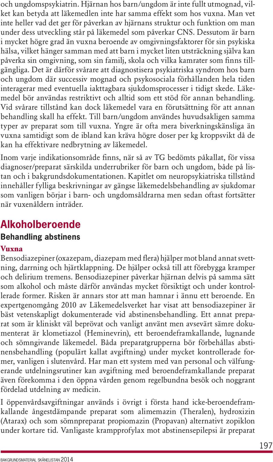 Dessutom är barn i mycket högre grad än vuxna beroende av omgivningsfaktorer för sin psykiska hälsa, vilket hänger samman med att barn i mycket liten utsträckning själva kan påverka sin omgivning,