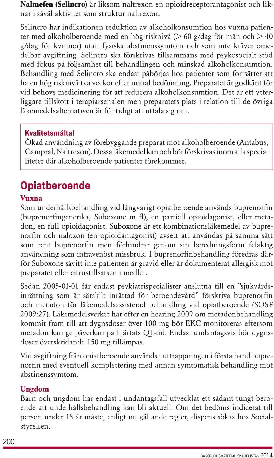 som inte kräver omedelbar avgiftning. Selincro ska förskrivas tillsammans med psykosocialt stöd med fokus på följsamhet till behandlingen och minskad alkoholkonsumtion.