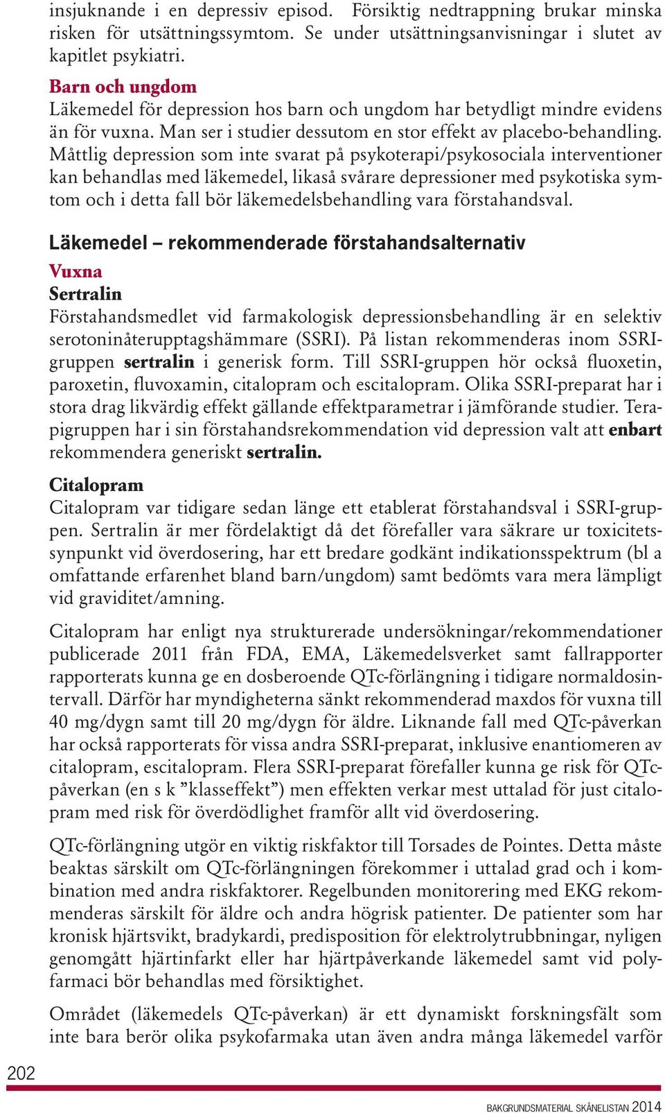 Måttlig depression som inte svarat på psykoterapi/psykosociala interventioner kan behandlas med läkemedel, likaså svårare depressioner med psykotiska symtom och i detta fall bör läkemedelsbehandling