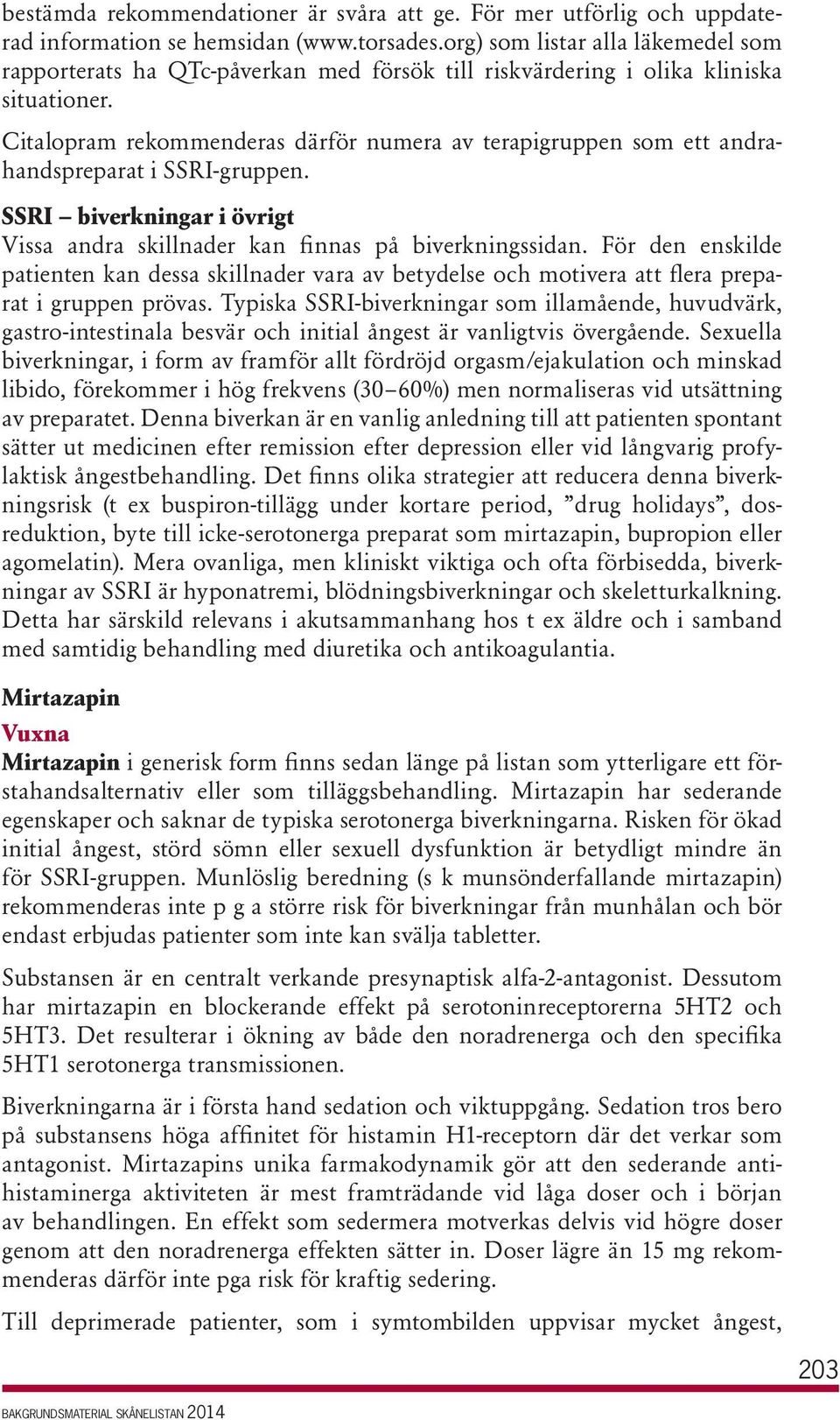 Citalopram rekommenderas därför numera av terapigruppen som ett andrahandspreparat i SSRI-gruppen. SSRI biverkningar i övrigt Vissa andra skillnader kan finnas på biverkningssidan.