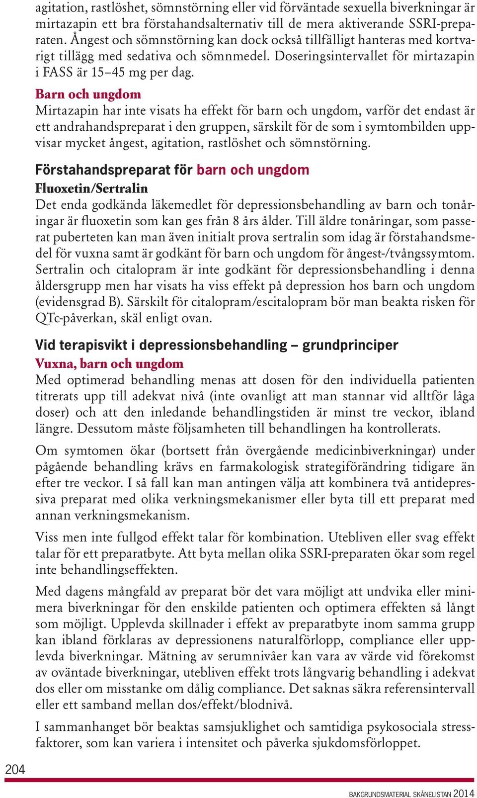 Barn och ungdom Mirtazapin har inte visats ha effekt för barn och ungdom, varför det endast är ett andrahandspreparat i den gruppen, särskilt för de som i symtombilden uppvisar mycket ångest,