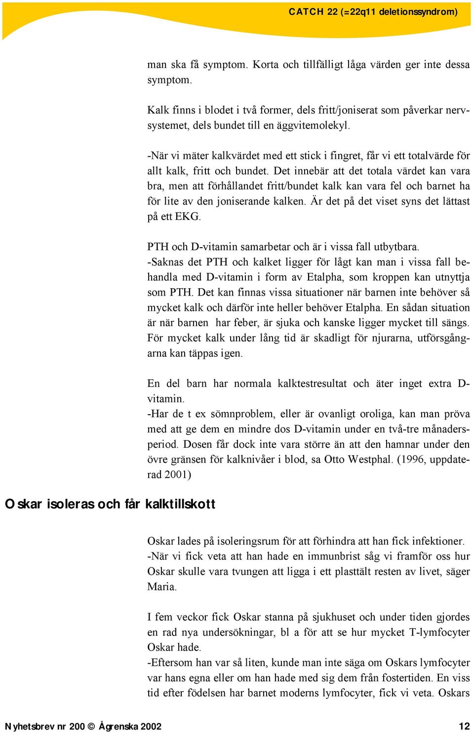 -När vi mäter kalkvärdet med ett stick i fingret, får vi ett totalvärde för allt kalk, fritt och bundet.