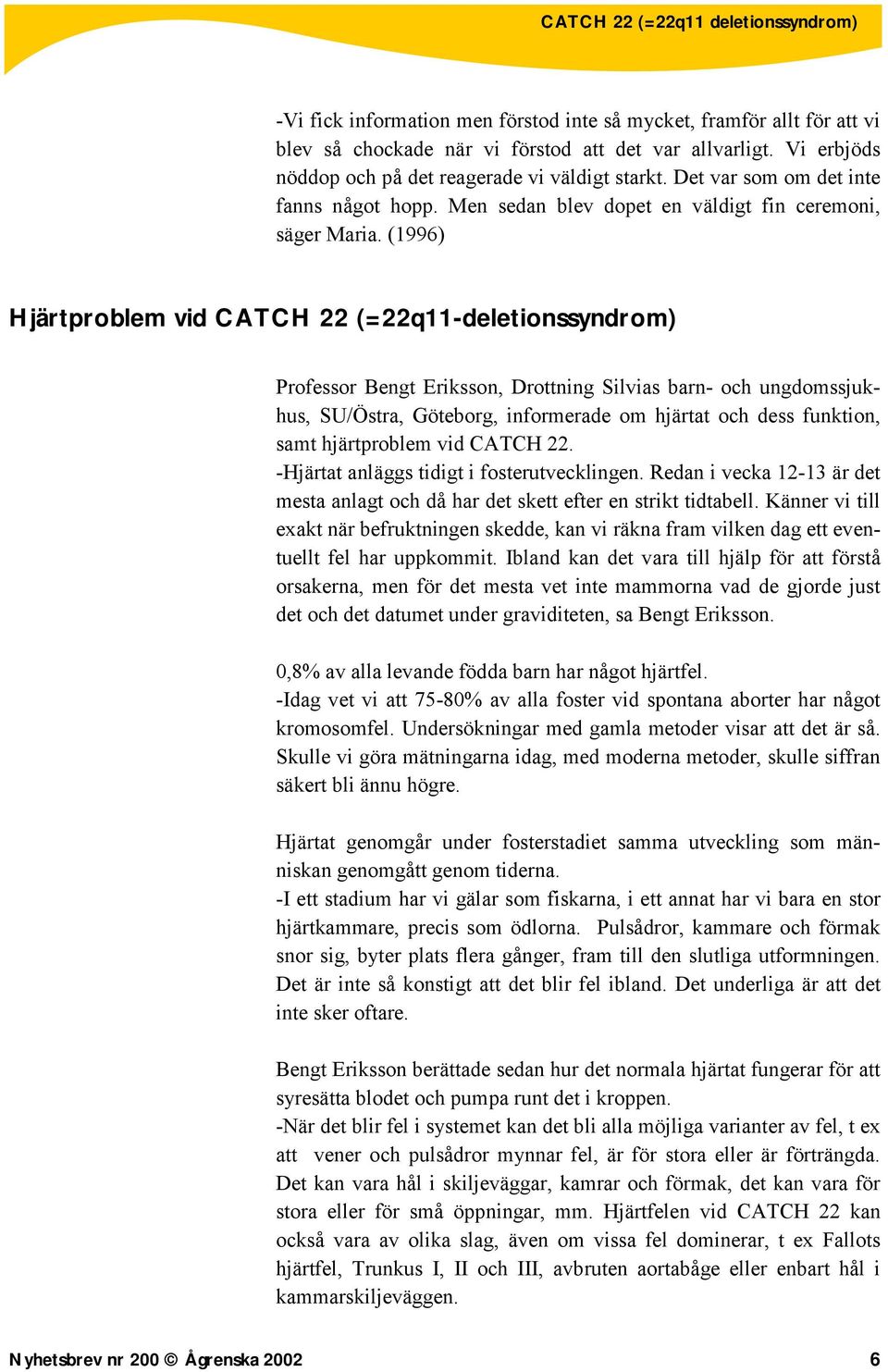 (1996) Hjärtproblem vid CATCH 22 (=22q11-deletionssyndrom) Professor Bengt Eriksson, Drottning Silvias barn- och ungdomssjukhus, SU/Östra, Göteborg, informerade om hjärtat och dess funktion, samt