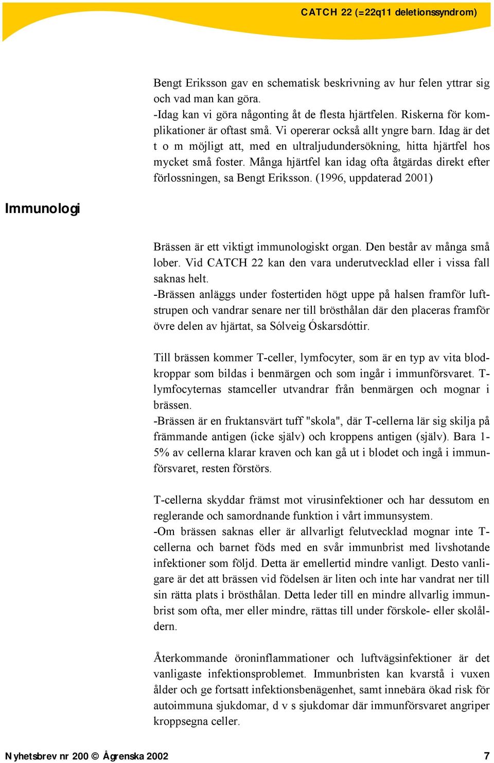 Många hjärtfel kan idag ofta åtgärdas direkt efter förlossningen, sa Bengt Eriksson. (1996, uppdaterad 2001) Immunologi Brässen är ett viktigt immunologiskt organ. Den består av många små lober.