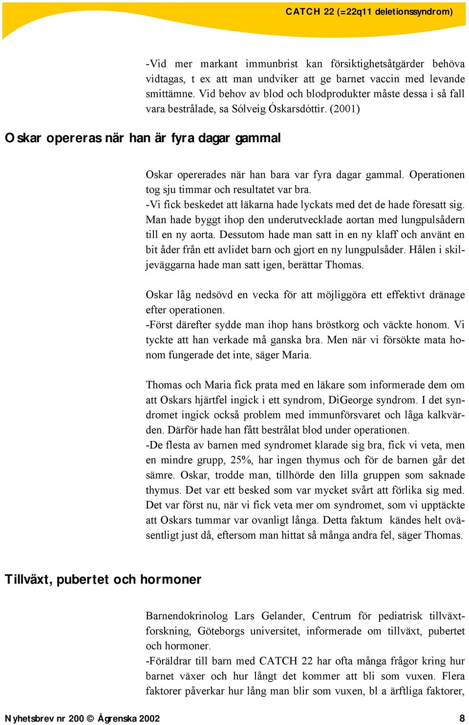 Operationen tog sju timmar och resultatet var bra. -Vi fick beskedet att läkarna hade lyckats med det de hade föresatt sig.