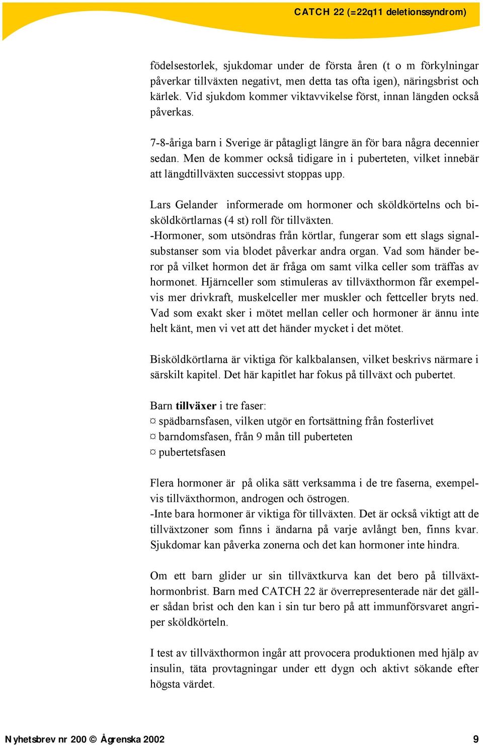 Men de kommer också tidigare in i puberteten, vilket innebär att längdtillväxten successivt stoppas upp.